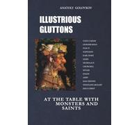 Illustrious Gluttons: At the Table with Monsters and Saints (The Culinary Theatre of Dr. Thomas, Esquire)