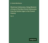 Illustrious Irishwomen. Being Memoirs of Some of the Most Noted Irishwomen from the Earliest Ages to the Present Century: Vol. II
