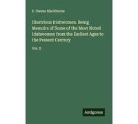 Illustrious Irishwomen. Being Memoirs of Some of the Most Noted Irishwomen from the Earliest Ages to the Present Century: Vol. II
