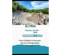 ILLYRIA TRAVEL GUIDE 2025: From Citadels to Sunsets: Illyria's Unforgettable Escapes