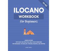 Ilocano Workbook for Beginners: Learn Ilocano with Easy and Practical Self-Study Exercises for Grammar, Vocabulary, Phrases, Reading, and Writing