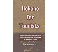 Ilokano for Tourists: A Simplified Language Guide to Northern Luzon with Pronunciation Tips and Phrases for Banter, Markets, Dining, Socializing, Emergencies, and Touring from a La Union Local