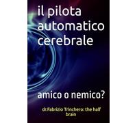 ilpilota automatico cerebrale: amico o nemico? (Notes from a Half-Brain Explorer the half brain fabrizio trinchero)