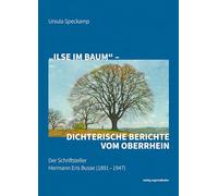 "Ilse im Baum" - dichterische Berichte vom Oberrhein: Der Schriftsteller Hermann Eris Busse (1891¿-¿1947)