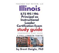 ILTS Principal as Instructional Leader 195/196 Study Guide: Illinois Test Prep with Practice Test Questions, Constructed Response Strategies, and Exam ... Prep for Illinois Principal Certification