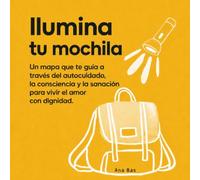 Ilumina tu mochila: Un mapa para volver a ti a través del autocuidado, la consciencia y la sanación emocional (Colección PuaNui)