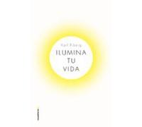 Ilumina tu vida: Una guía práctica con claves definitivas para saber cómo la luz puede mejorar tu salud e incrementar tu felicidad (Now Age)