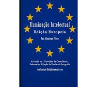 Iluminação Intelectual: Edição Europeia: Ativando os 15 Sentidos da Consciência, Soberania e Criação de Realidade Integrada: 10 (Intellectual Enlightenment Book Series)