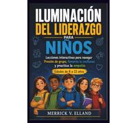 ILUMINACIÓN DEL LIDERAZGO PARA NIÑOS: Lecciones interactivas para navegar Presión de grupo, fomenta la confianza y practica la empatía Edades de 8 a 12 años