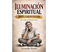 Iluminación Espiritual 100% Garantizada: Tu Vida Comienza Hoy (El Despertar del Ser)