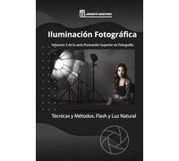 Iluminación fotográfica: Técnicas y Métodos. Flash y Luz Natural.: 5 (Formación Superior en Fotografía)