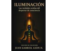 ILUMINACIÓN: Las verdades Ocultas del Despertar de Consciencia