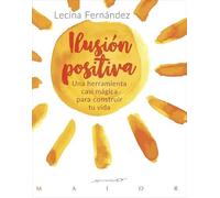 Ilusión positiva. Una herramienta casi mágica para construir tu vida (Serendipity Maior)