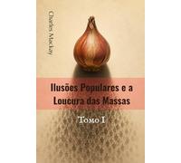 Ilusões Populares e a Loucura das Massas: Tomo I (traduzido)