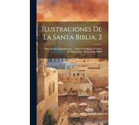 Ilustraciones De La Santa Biblia, 2: Obra De Incomparable Lujo ... Según Los Mejores Cuadros De Ilustraciones De La Santa Biblia