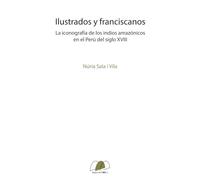 Ilustrados y franciscanos: La iconografía de los indios amazónicos en el Perú del siglo XVIII (Papers de l'Institut de Recerca Històrica (IRH))