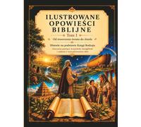 Ilustrowane opowieści biblijne - Tom 1 Od stworzenia świata do Józefa: Historie na podstawie Księgi Rodzaju - ćwiczenia pamięci, krzyżówki, łamigłówki i zadania z wyszukiwaniem słów