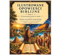 Ilustrowane opowieści biblijne - Tom 1 Od stworzenia świata do Józefa: Historie na podstawie Księgi Rodzaju - ćwiczenia pamięci, krzyżówki, łamigłówki i zadania z wyszukiwaniem słów
