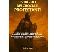 ILVIAGGIO DEI CROCIATI PROTESTANTI:: INTRAPRENDERE UN CAMMINO DI CONVINZIONE, UNA RICERCA DI VERITÀ E REDENZIONE, ALLA RICERCA DELL'ILLUMINAZIONE SPIRITUALE DI TERRITORI INESPLORATI DELL'ANIMA