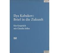 Ilya Kabakov. Brief in die Zukunft: Ein Gespräch mit Claudia Jolles