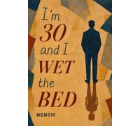 I'm 30 and I Wet the Bed: A memoir about how my childhood traumas followed me into adulthood and why I never truly freed myself from them.