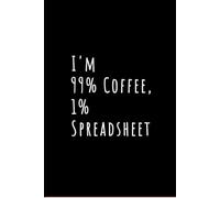 I'm 99% Coffee, 1% Spreadsheet notebook: Blank Lined Notebook for Accountants, Data Analysts, and Excel Lovers | 120 Pages, 6x9 Inches, Funny Office Humor Journal
