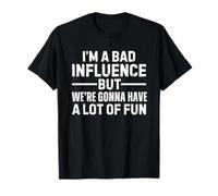 I'm A Bad Influence But We're Gonna Have A Lot Of Fun Camiseta