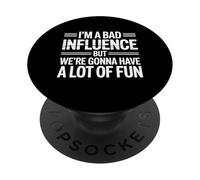 i'm a Bad Influence But We're Gonna Have a Lot of Fun PopSockets PopGrip Adhesivo