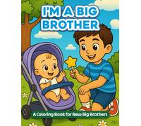 I'm a Big Brother: A Fun Coloring Book for Boys Welcoming a Baby Brother or Sister: 25 Fun and Friendly Coloring Pages for Big Brothers - Ages 3 to 8