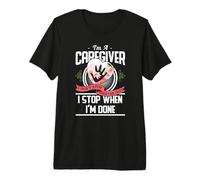 I'm A Caregiver I Don't Stop When I Am Tired Caregivers Gift Camiseta Premium
