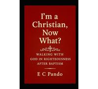 I'm A Christian, Now What?: Walking With God In Righteousness After Baptism (My Christain Values)