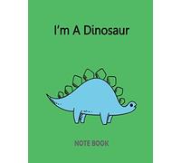 I'm A Dinosaur Notebook: Of The GreenCover and Notebook Journal Diary, 110 Lined pages, 8.5" x 11": Volume 6