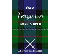 I'm A Ferguson Born & Bred - A Must Have, Stylish, Modern Notebook.: - A Perfect Gift For Those Proud To Be Born With The Scottish Clan Name of Ferguson.
