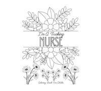 I'm a Fucking Nurse: And Adult Coloring Book for Nurses Who've Seen Some Shit