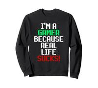 I'm A Gamer Because Real Life Sucks! Sarcastic Gaming Humour Sudadera