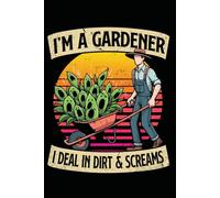 I'm A Gardener I Deal In Dirt And Screams, Funny Gardener: Lined Journal Notebook, 120 Pages, 6x9 inch: Journaling, Note Taking, Work, School, Writing, To-Do Lists and Gifting