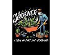 I'm A Gardener I Deal In Dirt And Screams, Funny Gardener: Lined Journal Notebook, 120 Pages, 6x9 inch: Journaling, Note Taking, Work, School, Writing, To-Do Lists and Gifting