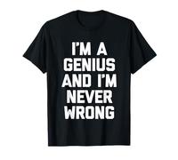 I'm A Genius & I'm Never Wrong - Divertido Dicho sarcástico Inteligente Camiseta