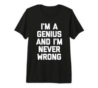 I'm A Genius & I'm Never Wrong - Divertido Dicho sarcástico Inteligente Camiseta Premium