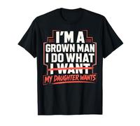 I'm A Grown Man I Do What My Daughter Wants Dad Father Camiseta