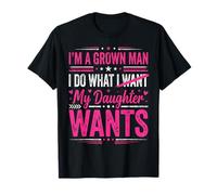 Im A Grown Man I Do What My Daughter Wants Funny Dad Men Camiseta