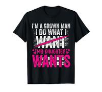 Im A Grown Man I Do What My Daughter Wants Funny Dad Men Camiseta