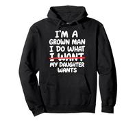 I'm A Grown Man I Do What My Daughter Wants Sudadera con Capucha