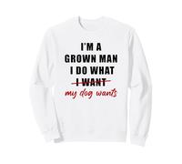 I'm a Grown Man I Do What... My Dog Wants - Funny Dad Humor Sudadera