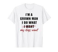 I'm a Grown Man I Do What... My Dogs Want Humor Camiseta