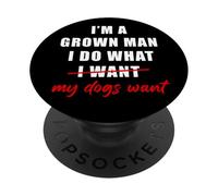 I'm a Grown Man I Do What... My Dogs Want Humor PopSockets PopGrip Adhesivo