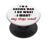 I'm a Grown Man I Do What... My Dogs Want Humor PopSockets PopGrip Adhesivo