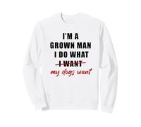 I'm a Grown Man I Do What... My Dogs Want Humor Sudadera