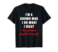 I'm a Grown Man I Do What... My German Shepherd Wants Humor Camiseta