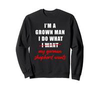 I'm a Grown Man I Do What... My German Shepherd Wants Humor Sudadera